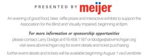 An evening of good food, beer, raffle prizes and interactive exhibits to support the Association for the Blind and Visually Impaired. Please contact Larry Dodge at 616.458.1187 or ldodge@abvimi.org.